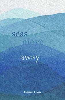 Cover: Seas Move Away by Joanne Leow. Watercolour painting of blue waves that grow darker as you move to the bottom of the page.