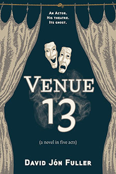 cover: Venue 13 (a novel in 5 acts) by David Jon Fuller. An Actor. His Theatre. Its Ghost. A pair of theatre masks float above the title between two curtains  hanging from a roughly tied rope..